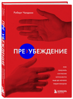Роберт Чалдини: Пре-убеждение. Как получить согласие оппонента еще до начала переговоров