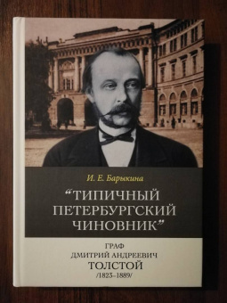 Инна Барыкина: Типичный петербургский чиновник" граф Дмитрий Андреевич Толстой (1823–1889) Опыт биографии министра