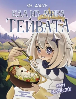 Ян Джун: Хэн мэйвэй! Еда из мира Тейвата. Неофициальное издание для фанатов Геншина