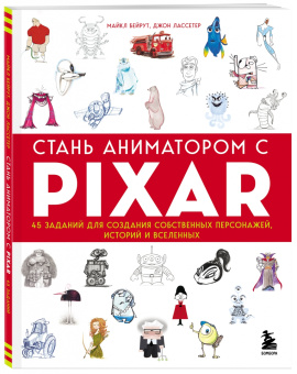 Бейрут, Лассетер: Стань аниматором с Pixar. 45 заданий для создания собственных персонажей, историй и вселенных