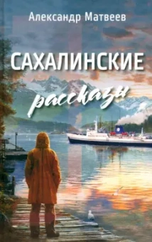 Александр Матвеев: Сахалинские рассказы