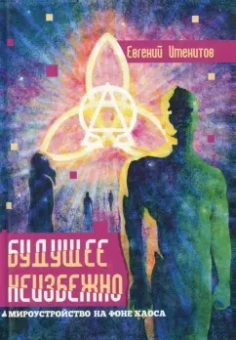 Евгений Именитов: Будущее неизбежно. Мироустройство на фоне хаоса