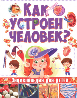 Как устроен человек. Энциклопедия для детей