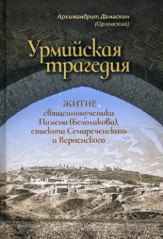 Дамаскин Архимандрит: Урмийская трагедия. Житие священномученика Пимена (Белоликова), епископа Семиреченского и Верненск.