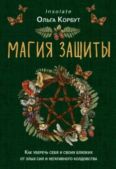 Ольга Корбут: Магия защиты. Как уберечь себя и своих близких от злых сил и негативного колдовства