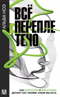 Альва Ноэ: Всё переплетено. Как искусство и философия делают нас такими, какие мы есть