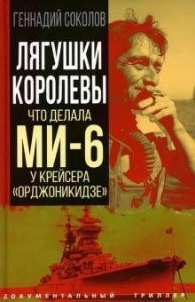 Соколов Геннадий Евгеньевич: Лягушки королевы. Что делала МИ-6 у крейсера «Орджоникидзе»