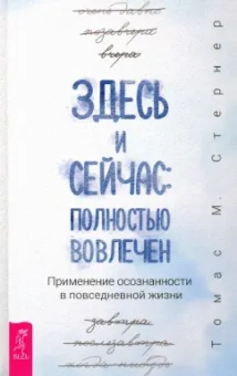 Томас Стернер: Здесь и сейчас. Полностью вовлечен. Применение осознанности в повседневной жизни