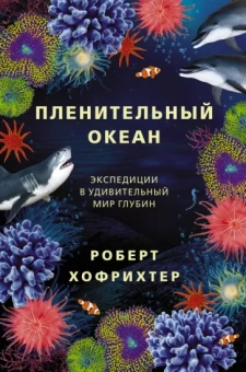 Роберт Хофрихтер: Пленительный океан. Экспедиции в удивительный мир глубин