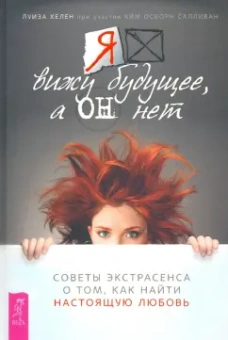Хелен, Салливан: Я вижу будущее, а он нет. Советы экстрасенса о том, как найти настоящую любовь