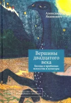 Александр Якимович: Вершины двадцатого века. Беседы о проблемах искусства и культуры. Книга 2