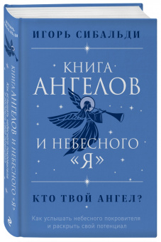 Игорь Сибальди: Книга ангелов и небесного "я". Как услышать небесного покровителя и раскрыть свой потенциал