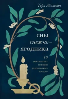 Тери Аболевич: Сны снежноягодника. 10 мистических историй для холодных вечеров