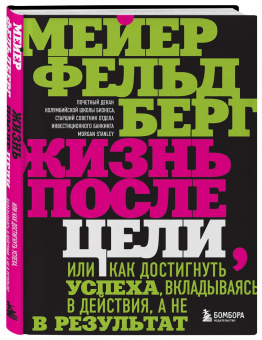 Мейер Фельдберг: Жизнь после цели, Или как достигнуть успеха, вкладываясь в действия, а не в результат