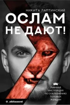 Никита Лаптинский: Ослам не дают! Львиная инструкция по соблазнению топовых женщин