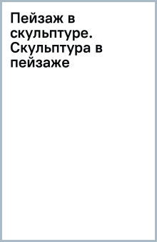 Пейзаж в скульптуре. Скульптура в пейзаже