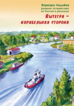 Леднёва, Леднев: Вытегра - корабельная сторона. Дневник путешествий по России в рисунках