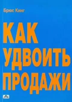 Брюс Кинг: Как удвоить продажи. Мастер-класс. Каждого посетителя сделаем покупателем