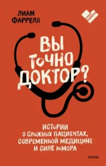 Лиам Фарелл: Вы точно доктор? Истории о сложных пациентах, современной медицине и силе юмора