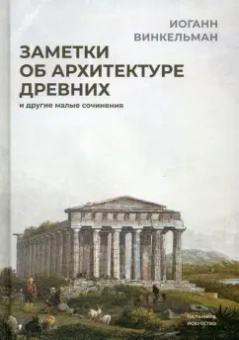 Иоганн Винкельман: Заметки об архитектуре древних. И другие малые сочинения