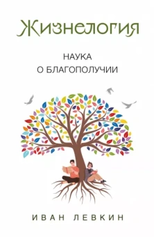 Иван Левкин: Жизнелогия. Наука о благополучии