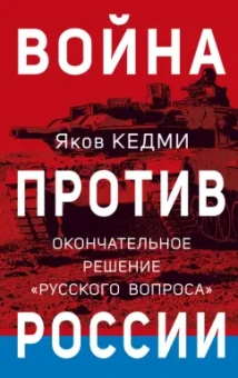 Яков Кедми: Война против России. Окончательное решение «русского вопроса»
