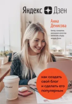Анна Денисова: Яндекс.Дзен. Как создать свой блог и сделать его популярным