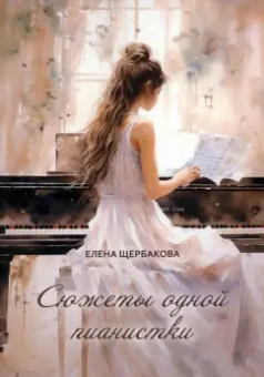 Елена Щербакова: Сюжеты одной пианистки. Сборник