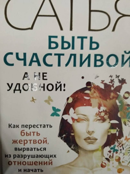 Сатья: Быть счастливой, а не удобной! Как перестать быть жертвой, вырваться из разрушающих отношений
