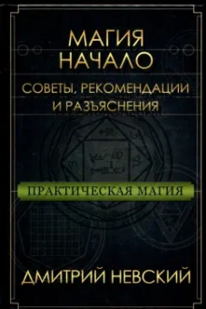 Дмитрий Невский: Практическая магия. Начало. Советы, рекомендации и разъяснения