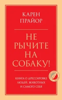 Карен Прайор: Не рычите на собаку! Книга о дрессировке людей, животных и самого себя