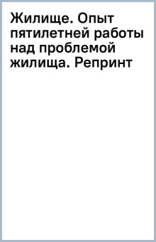 Жилище. Опыт пятилетней работы над проблемой жилища. Репринт