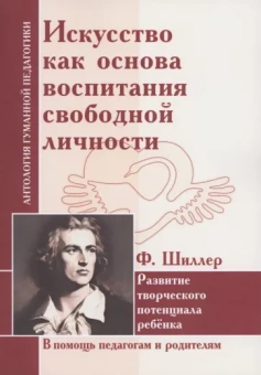 Фридрих Шиллер: Искусство как основа воспитания свободной личности. Развитие творческого потенциала ребенка