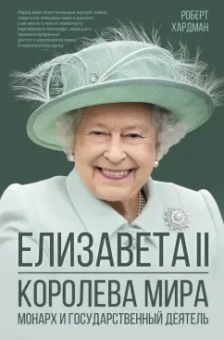 Роберт Хардман: Елизавета II. Королева мира. Монарх и государственный деятель