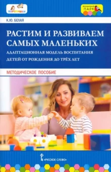 Ксения Белая: Растим и развиваем самых маленьких. Адаптационная модель воспитания детей от рождения до трёх лет