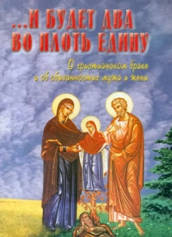 И будет два во плоть едину. О христианском браке и об обязанностых мужа и жены