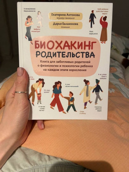 Антонова, Балахонова: Биохакинг родительства. Книга для заботливых родителей о физиологии и психологии ребенка