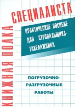 Погрузо-разгрузочные работы. практическое пособие для стропальщика-такелажника