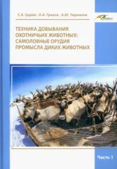 Царев, Греков, Черенков: Техника добывания охотничьих животных. Самоловные орудия промысла диких животных.Часть 1. Уч.пособие