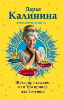 Дарья Калинина: Шекспир отдыхает, или Три принца для Золушки