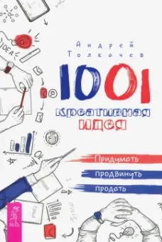 Андрей Толкачев: 1001 креативная идея. Придумать, продвинуть, продать