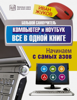 Иван Жуков: Большой самоучитель. Компьютер и ноутбук. Все в одной книге