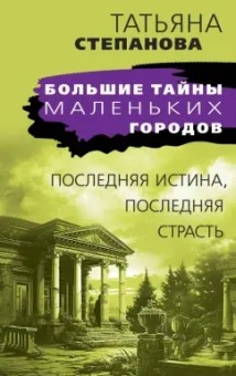 Татьяна Степанова: Последняя истина, последняя страсть