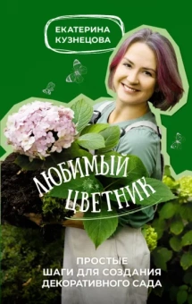 Екатерина Кузнецова: Любимый цветник. Простые шаги для создания декоративного сада