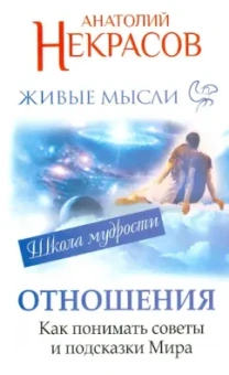 Анатолий Некрасов: Живые мысли. Отношения. Как понимать советы и подсказки Мира