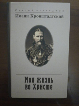 Святой праведный Иоанн Кронштадтский: Моя жизнь во Христе, или Минуты духовного трезвения и созерцания, благоговейного чувства
