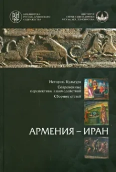 История. Культура. Современные перспективы взаимодействий. Сборник статей: Армения - Иран