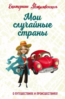 Екатерина Рождественская: Мои случайные страны. О путешествиях и происшествиях!