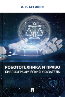 Ильдар Бегишев: Робототехника и право. Библиографический указатель