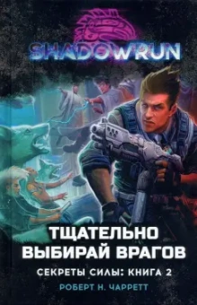Роберт Чарретт: Shadowrun. Секреты силы. Книга 2. Тщательно выбирай врагов